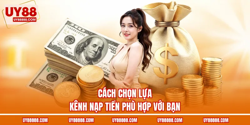 Cách chọn lựa kênh nạp tiền phù hợp với bạn
