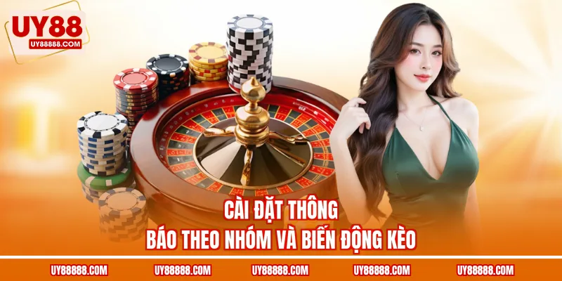 Cài đặt thông báo theo nhóm và biến động kèo