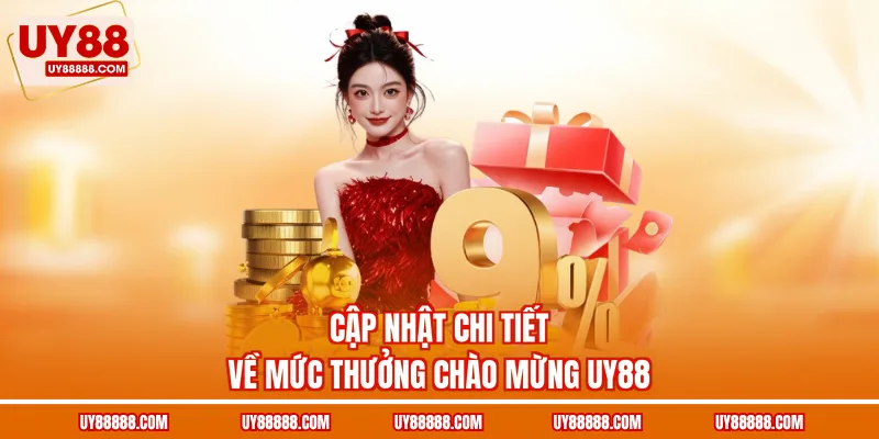 Cập nhật chi tiết về mức thưởng chào mừng UY88