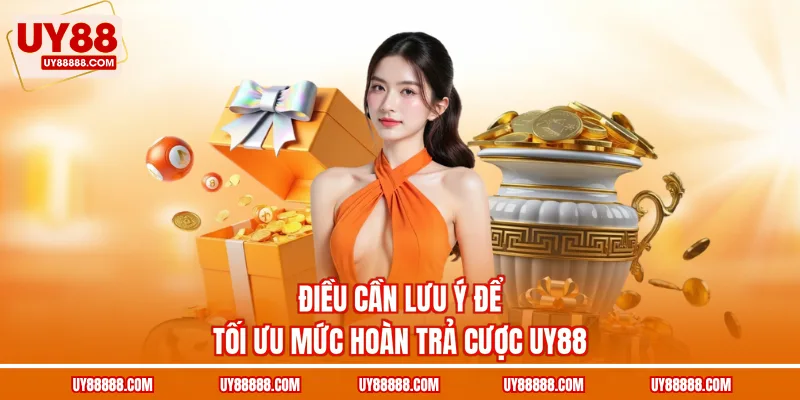 Điều cần lưu ý để tối ưu mức hoàn trả cược UY88