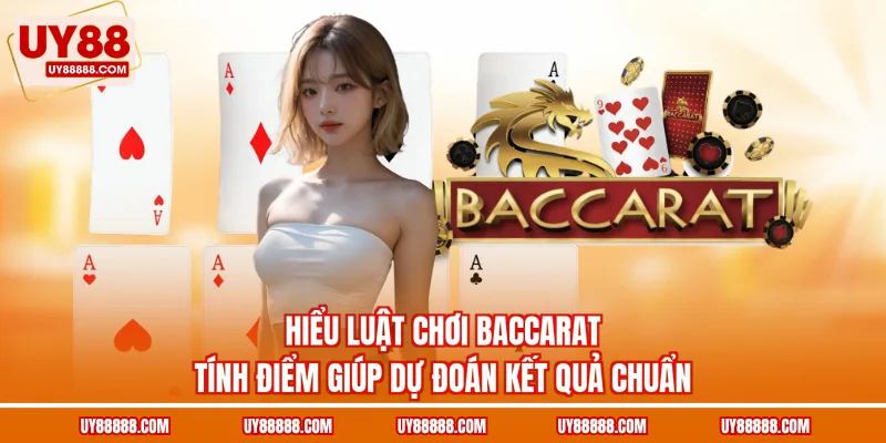 Hiểu luật chơi Baccarat tính điểm giúp dự đoán kết quả chuẩn