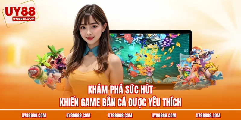 Khám phá sức hút khiến game bắn cá được yêu thích