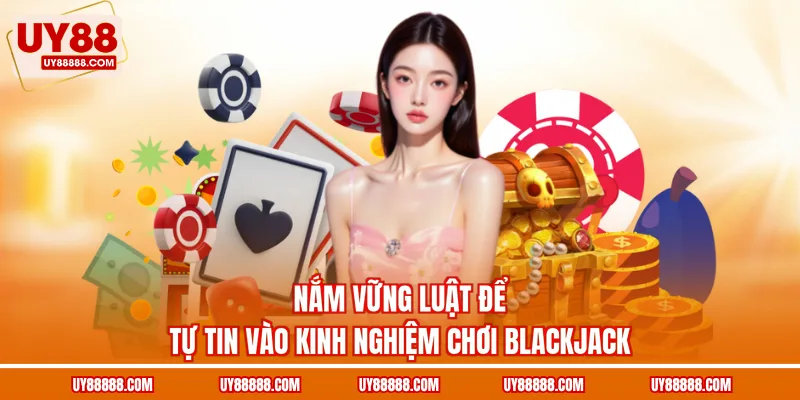 Nắm vững luật để tự tin vào kinh nghiệm chơi Blackjack