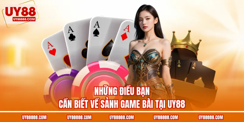 Những điều bạn cần biết về sảnh game bài tại UY88