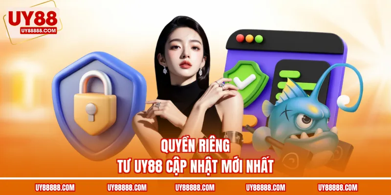 Quyền riêng tư UY88 cập nhật mới nhất