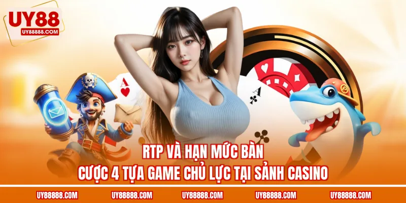 RTP và hạn mức bàn cược 4 tựa game chủ lực tại sảnh casino
