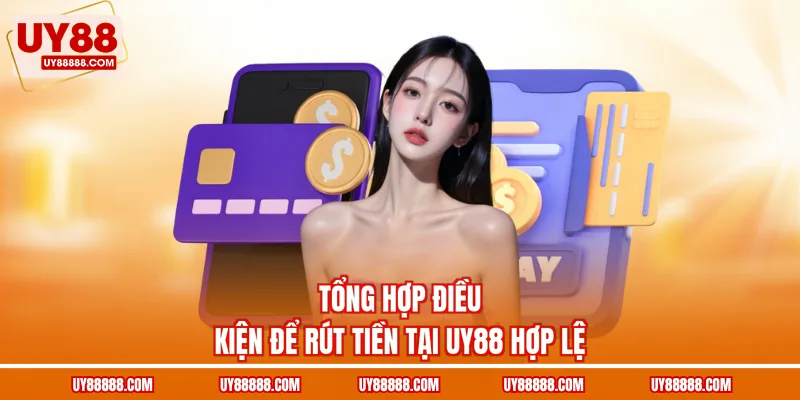 Tổng hợp điều kiện để rút tiền tại UY88 hợp lệ