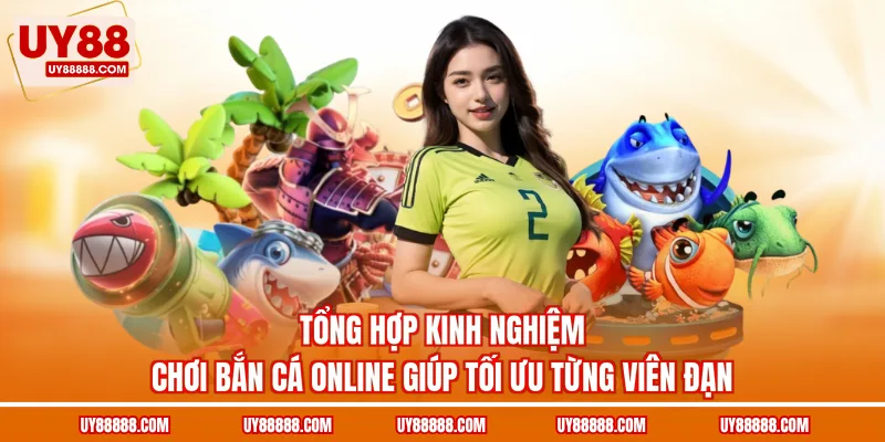 Tổng hợp kinh nghiệm chơi bắn cá online giúp tối ưu từng viên đạn
